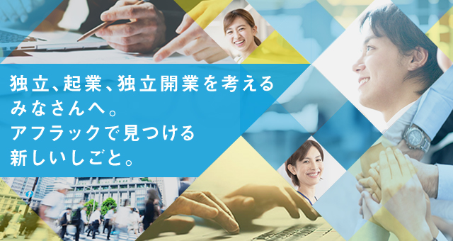 独立、企業、独立開業を考えるみなさんへ。アフラックで見つける新しいしごと