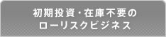 初期投資・在庫不要のローリスクビジネス